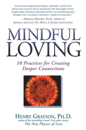 Mindful Loving: 10 Practices for Creating Deeper Connections