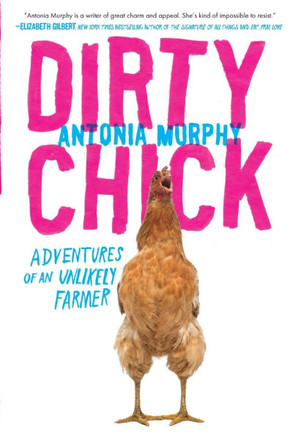 Dirty Chick: Adventures of an Unlikely Farmer