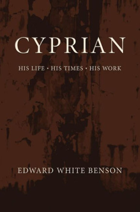 Cyprian: His Life, His Times, His Work