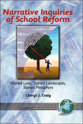 Narrative Inquiries of School Reform: Storied Lives, Storied Landscapes, Storied Metaphors (Hc)