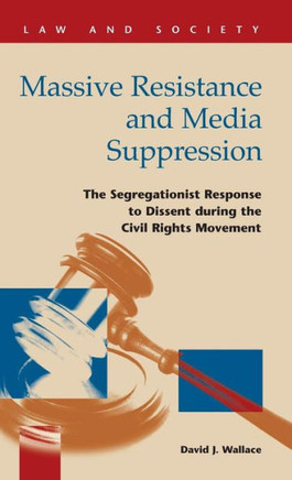 Massive Resistance and Media Suppression: The Segregationist Response to Dissent During the Civil Rights Movement