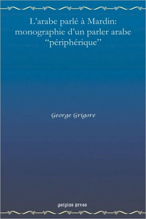 L'Arabe Parle a Mardin: Monographie D'Un Parler Arabe Peripherique L'Arabe Parle a Mardin: Monographie D'Un Parler Arabe Peripherique
