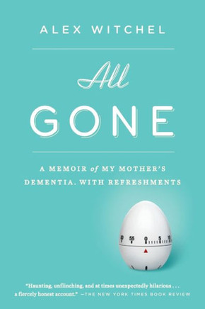All Gone: All Gone: A Memoir of My Mother's Dementia. With Refreshments