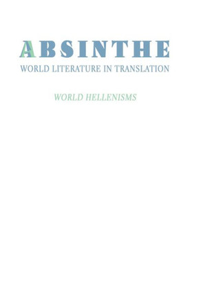 Absinthe: World Literature In Translation: Vol. 24: World Hellenisms
