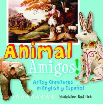 Animal Amigos!: Artsy Creatures in English Y Espa?ol