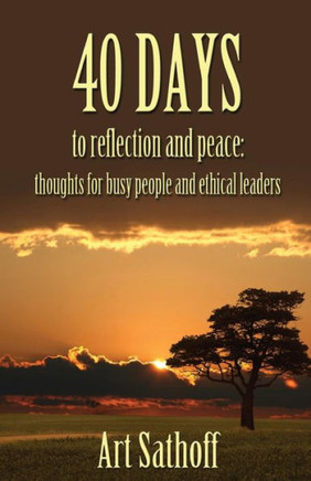 40 Days to Reflection and Peace: Thoughts for Busy People and Ethical Leaders
