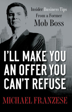 I'll Make You an Offer You Can't Refuse: Insider Business Tips from a Former Mob Boss
