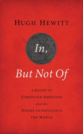In, But Not of Revised and Updated: A Guide to Christian Ambition and the Desire to Influence the World
