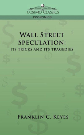 Wall Street Speculation: Its Tricks and Its Tragedies