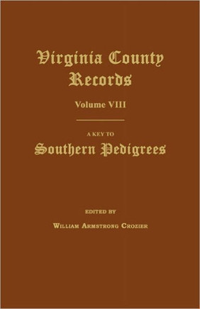 Virginia County Records, Volume VIII: A Key to Southern Pedigrees