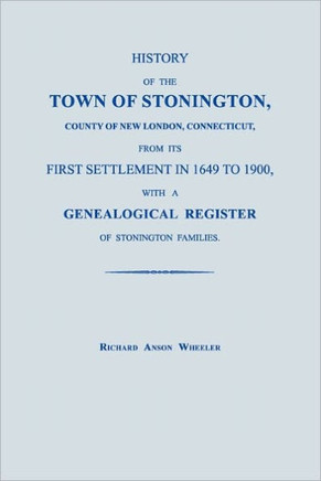 History of the Town of Stonington, County of New London, Connecticut, from Its First Settlement in 1649 to 1900, with a Genealogical Register of Stoni