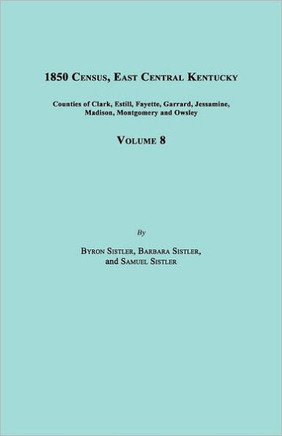 1850 Census, East Central Kentucky, Volume 8. Includes Counties of Clark, Estill, Fayette, Garrard, Jessamine, Madison, Montgomery and Owsley