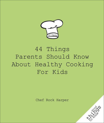 44 Things Parents Should Know about Healthy Cooking for Kids