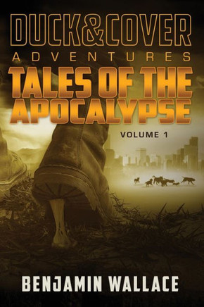 Tales Of The Apocalypse Volume 1: A Duck & Cover Collection (A Duck & Cover Adventure)
