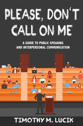 Please, Don'T Call On Me : A Collegial Guide To Public Speaking And Interpersonal Communication