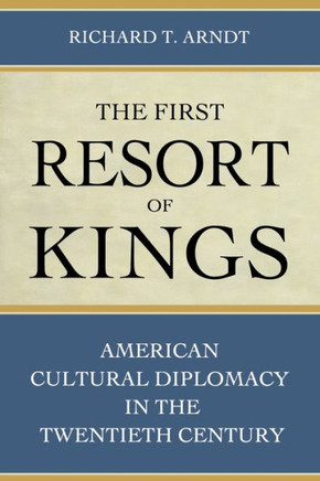 The First Resort of Kings: American Cultural Diplomacy in the Twentieth Century