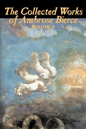 The Collected Works of Ambrose Bierce, Vol. II of II, Fiction, Fantasy, Classics, Horror