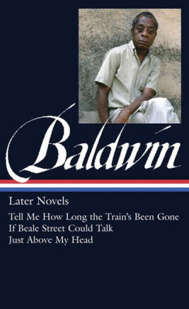 James Baldwin: Later Novels (Loa #272): Tell Me How Long the Train's Been Gone / If Beale Street Could Talk / Just Above My Head