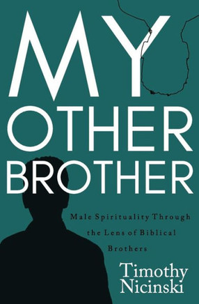 My Other Brother : Male Spirituality Through The Lens Of Biblical Brothers My Other Brother : Male Spirituality Through The Lens Of Biblical Brothers