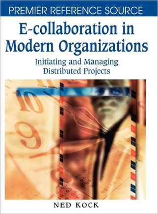 E-Collaboration in Modern Organizations: Initiating and Managing Distributed Projects