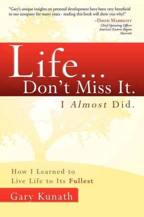Life... Don't Miss It. I Almost Did.: How I Learned to Live Life to the Fullest