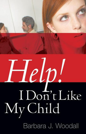 Help! I Don't Like My Child