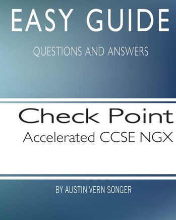 Easy Guide: Check Point Accelerated Ccse Ngx: Questions And Answers