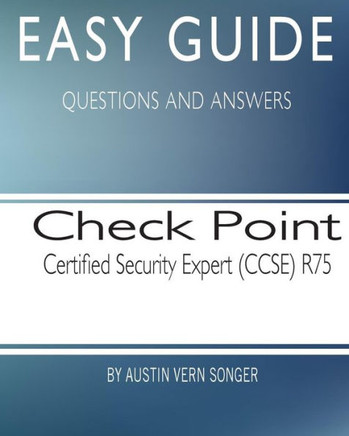 Easy Guide: Check Point Certified Security Expert (Ccse) R75