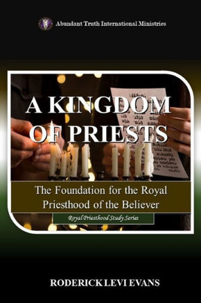 A Kingdom of Priests: The Foundation for the Royal Priesthood of the Believer