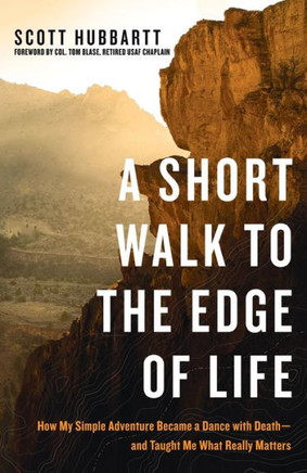 A Short Walk to the Edge of Life: How My Simple Adventure Became a Dance with Death--and Taught Me What Really Matters