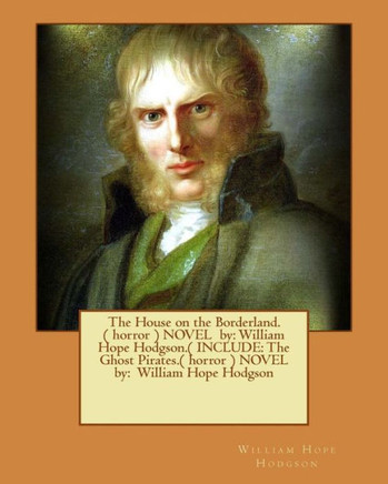 The House On The Borderland.( Horror ) Novel By: William Hope Hodgson.( Include: The Ghost Pirates.( Horror ) Novel By: William Hope Hodgson