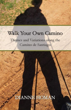 Walk Your Own Camino: Themes And Variations Along The Camino De Santiago