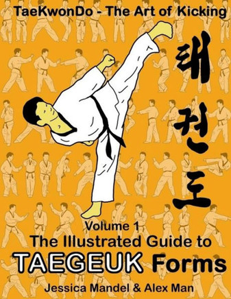 Taekwondo The Art Of Kicking. The Illustrated Guide To Taegeuk Forms
