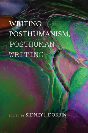 Writing Posthumanism, Posthuman Writing