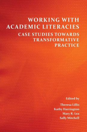 Working with Academic Literacies: Case Studies Towards Transformative Practice