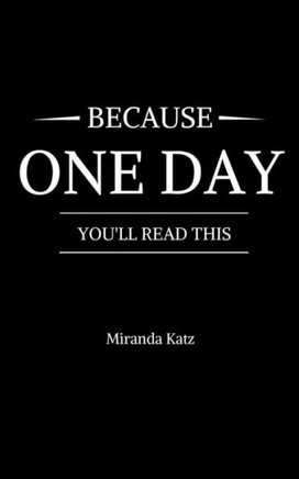 Because One Day You'll Read This