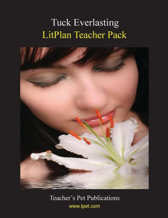 Litplan Teacher Pack: Tuck Everlasting Litplan Teacher Pack: Tuck Everlasting