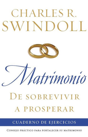 Matrimonio: de Sobrevivir A Prosperar: Cuaderno de Ejercicios = Marriage: From Surviving to Thriving Workbook = Marriage: From Surviving to Thriving W