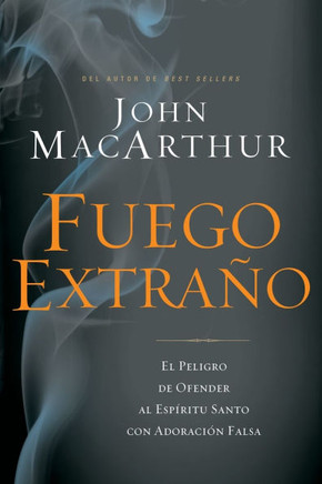 Fuego Extra?o: El Peligro de Ofender Al Esp?ritu Santo Con Adoraci?n Falsa