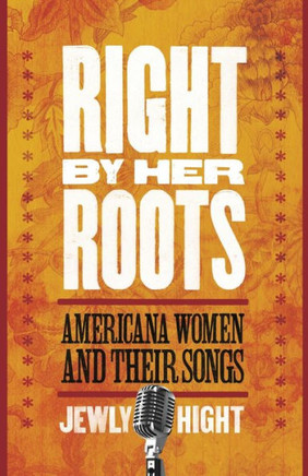 Right by Her Roots: Americana Women and Their Songs