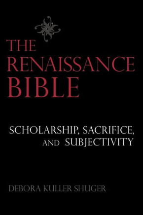 The Renaissance Bible: Scholarship, Sacrifice, and Subjectivity