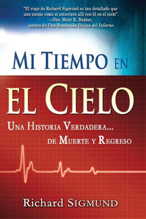 Mi Tiempo En El Cielo: Una Historia Verdadera de Muerte Y Regreso
