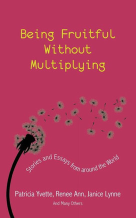 Being Fruitful Without Multiplying: Stories and Essays from Around the World