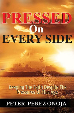 Pressed On Every Side: Keeping The Faith Despite The Pressures Of This Age