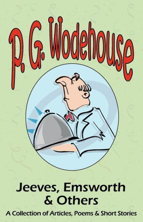 Jeeves, Emsworth & Others: A Collection of Articles, Poems & Short Stories- From the Manor Wodehouse Collection, a Selection from the Early Works