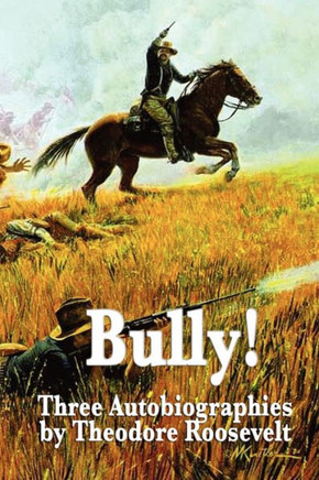 Bully! Three Autobiographies by Theodore Roosevelt