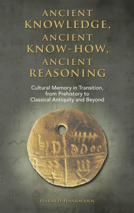 Ancient knowledge, Ancient know-how, Ancient reasoning: Cultural Memory in Transition from Prehistory to Classical Antiquity and Beyond