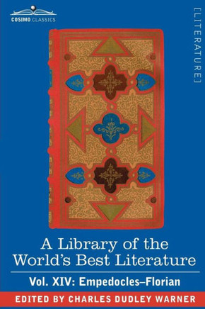 A Library of the World's Best Literature - Ancient and Modern - Vol. XIV (Forty-Five Volumes); Empedocles-Florian