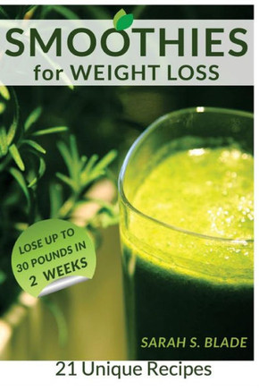 Smoothies For Weight Loss: The Ultimate Simple Healthy And Delicious Diet, Cleanse Your Body, Clear Your Skin, Anti Aging Smoothies, Easy Nutrition Recipes On How To Lose Weight Without Exercising