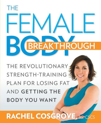 The Female Body Breakthrough: The Revolutionary Strength-Training Plan for Losing Fat and Getting the Body You Want